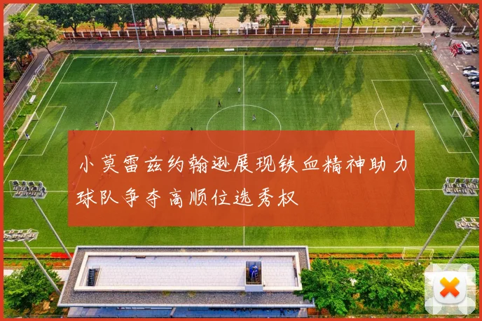 小莫雷兹约翰逊展现铁血精神助力球队争夺高顺位选秀权